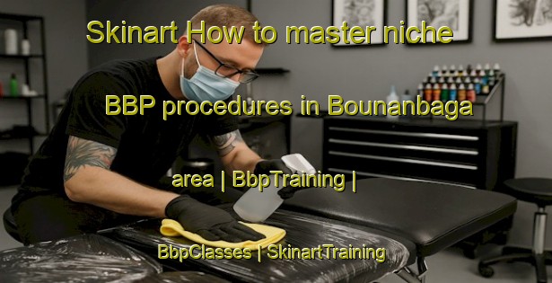 Skinart How to master niche BBP procedures in Bounanbaga area | BbpTraining | BbpClasses | SkinartTraining-Vanuatu